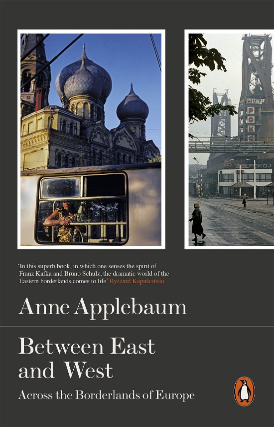 Between East and West: Across the Borderlands of Europe - Anne Applebaum - Kirjat - Penguin Books Ltd - 9780141979229 - torstai 5. maaliskuuta 2015