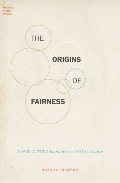 Cover for Baumard, Nicolas (Research Scientist, Research Scientist, Ecole Normale Supirieure) · The Origins of Fairness: How Evolution Explains Our Moral Nature - Foundations of Human Interaction (Hardcover Book) (2016)