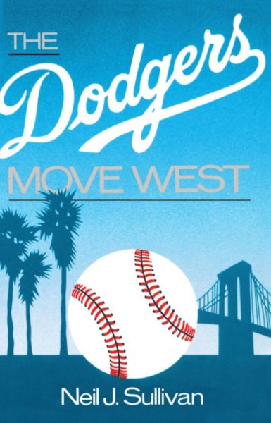 The Dodgers Move West - Sullivan, Neil (Professor of Public Administration, Baruch College, Professor of Public Administration, Baruch College, City University of New York) - Livros - Oxford University Press Inc - 9780195059229 - 8 de junho de 1989