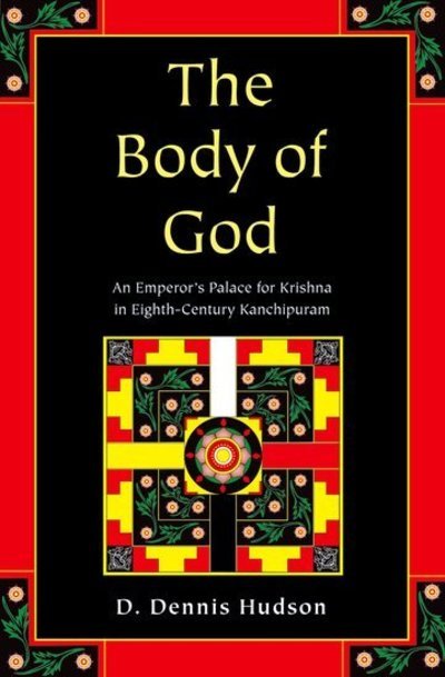 Cover for D Dennis Hudson · The Body of God: An Emperor's Palace for Krishna in Eighth Century Kanchipuram (Gebundenes Buch) (2008)