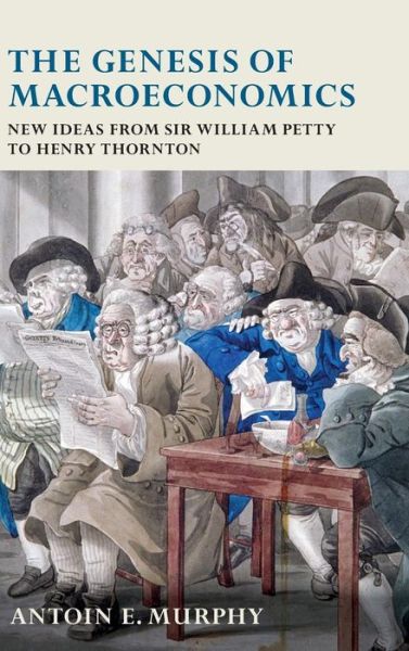 Cover for Murphy, Antoin E. (, Associate Professor of Economics, Trinity College Dublin) · The Genesis of Macroeconomics: New Ideas from Sir William Petty to Henry Thornton (Hardcover Book) (2008)