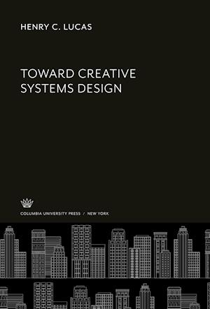 Cover for Henry C. Lucas · Toward Creative Systems Design (Hardcover bog) (2020)