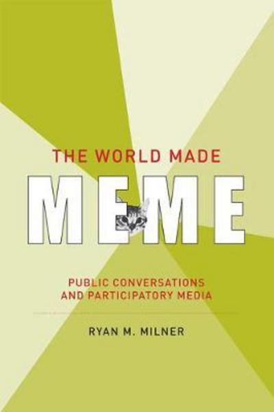 Cover for Milner, Ryan M. (Assistant Professor, College of Charleston) · The World Made Meme: Public Conversations and Participatory Media - Information Society Series (Paperback Bog) (2018)