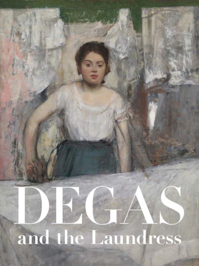 Cover for Britany Salsbury · Degas and the Laundress: Women, Work, and Impressionism (Hardcover Book) (2023)