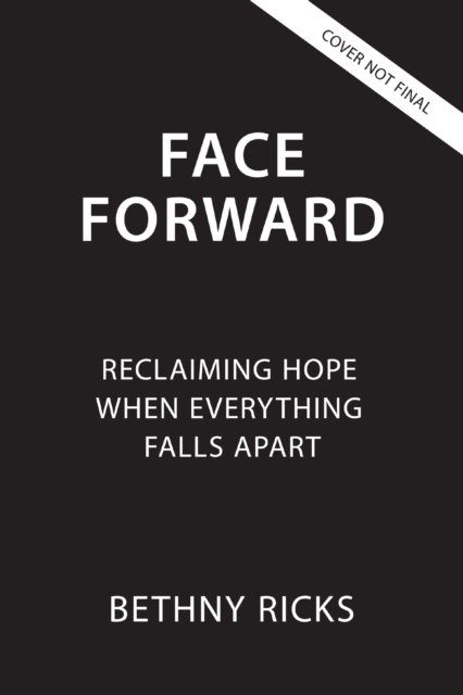 Face Forward: Reclaiming Hope When Everything Falls Apart - Bethny Ricks - Books - Zondervan - 9780310157229 - October 1, 2024