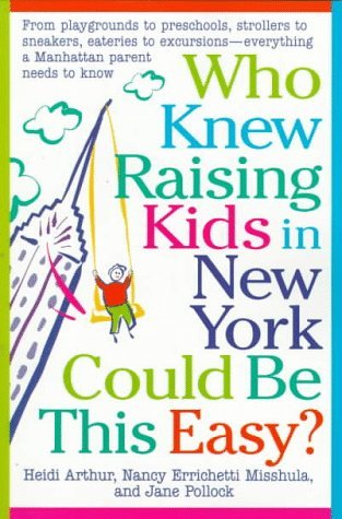 Cover for Jane Pollock · Who Knew Raising Kids in New York Could Be This Easy?: from Playgrounds to Preschools, Strollers to Sneakers, Eateries to Excursions-- Everything a Manhattan Parent Needs to Know (Paperback Book) (1998)