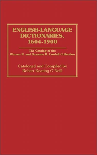 English-Language Dictionaries, 1604-1900: The Catalog of the Warren N. and Suzanne B. Cordell Collection - Bibliographies and Indexes in Library and Information Science - Robert Keating O\'neill - Books - Bloomsbury Publishing Plc - 9780313255229 - March 8, 1988