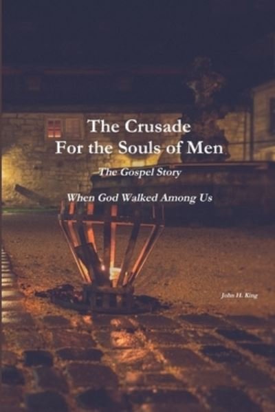 Cover for John King · The Crusade For the Souls of Men : The Gospel Story : When God Walked Among Us (Paperback Book) (2018)