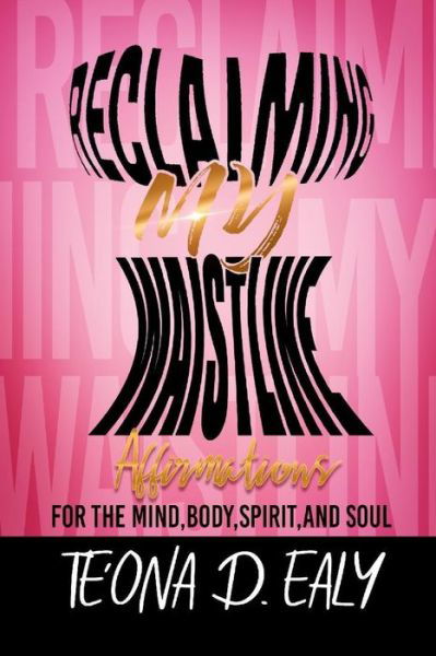 Reclaiming My Waistline- Affirmations For The Mind, Body, Spirit, And Soul - Te'ona D. Ealy - Kirjat - Lulu.com - 9780359811229 - keskiviikko 24. heinäkuuta 2019