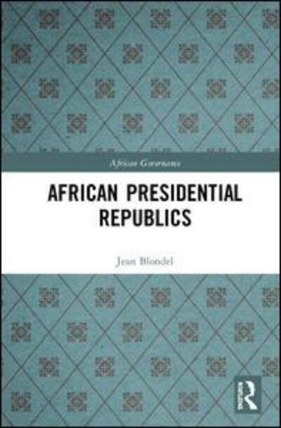 Cover for Blondel, Jean (European University Institute, Italy.) · African Presidential Republics - African Governance (Hardcover Book) (2019)