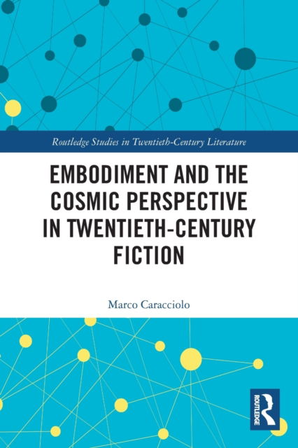 Cover for Marco Caracciolo · Embodiment and the Cosmic Perspective in Twentieth-Century Fiction - Routledge Studies in Twentieth-Century Literature (Taschenbuch) (2022)