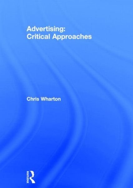 Cover for Wharton, Chris (Northumbria University, UK) · Advertising: Critical Approaches (Innbunden bok) (2014)