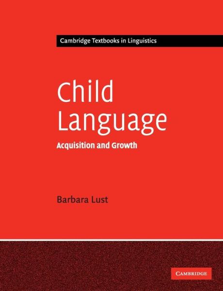 Cover for Lust, Barbara C. (Cornell University, New York) · Child Language: Acquisition and Growth - Cambridge Textbooks in Linguistics (Paperback Book) (2006)