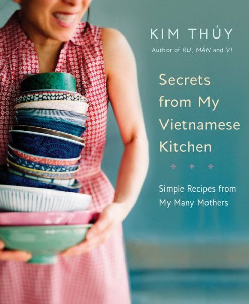 Cover for Kim Thuy · Secrets from My Vietnamese Kitchen: Simple Recipes from My Many Mothers (Inbunden Bok) (2019)