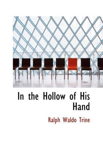 In the Hollow of His Hand - Ralph Waldo Trine - Books - BiblioLife - 9780554812229 - August 20, 2008