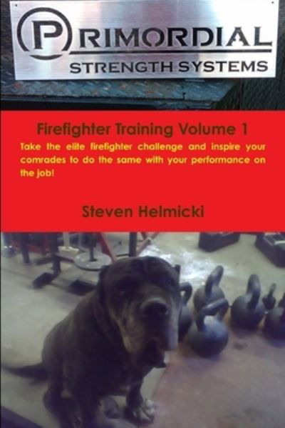 Primordial Strength Firefighter Training Volume 1 - Steven Helmicki - Libros - Lulu Press, Inc. - 9780557291229 - 26 de enero de 2010