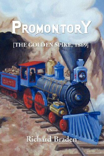 Promontory: [the Golden Spike, 1869] - Richard Braden - Kirjat - iUniverse - 9780595501229 - maanantai 14. huhtikuuta 2008