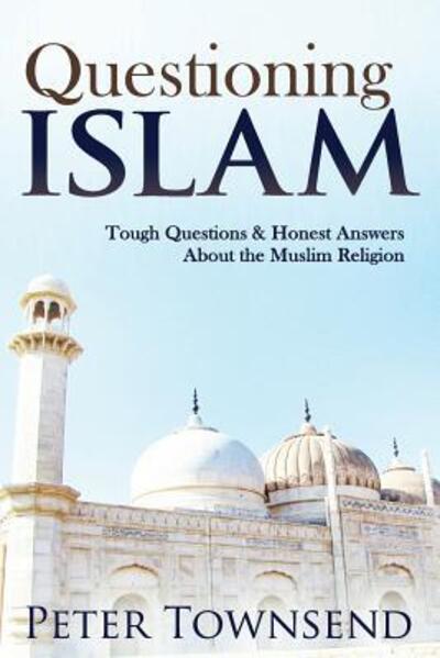 Cover for Townsend Peter · Questioning Islam: Tough Questions &amp; Honest Answers About the Muslim Religion (Paperback Book) (2018)