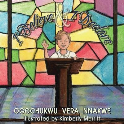 I Believe and I Declare - Ogochukwu Vera Nnakwe - Books - Ogochukwu Vera Nnakwe - 9780692815229 - December 20, 2016