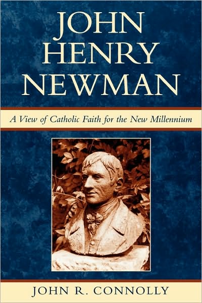 John Henry Newman: A View of Catholic Faith for the New Millennium - John R. Connolly - Books - Rowman & Littlefield - 9780742532229 - March 25, 2005