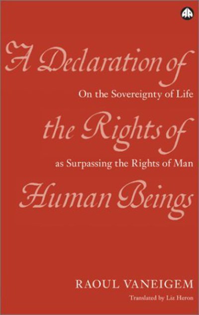 Cover for Raoul Vaneigem · A Declaration of the Rights of Human Beings: On the Sovereignty of Life As Surpassing the Rights of Man (Hardcover Book) (2003)