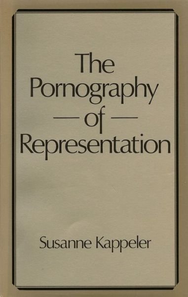 The Pornography of Representation - Feminist Perspectives - Kappeler, Susanne (Associate Professor at the School of Humanities and Social Sciences, Al-Akhawayn University) - Kirjat - John Wiley and Sons Ltd - 9780745601229 - torstai 19. kesäkuuta 1986