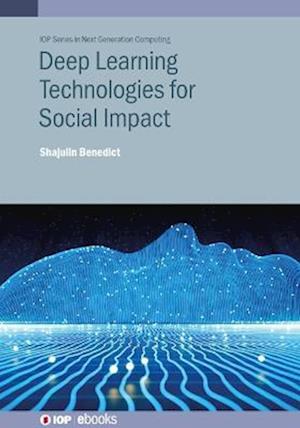 Deep Learning Technologies for Social Impact - IOP ebooks - Benedict, Shajulin (Indian Institute of Information Technology Kottayam (India)) - Books - Institute of Physics Publishing - 9780750340229 - October 12, 2022