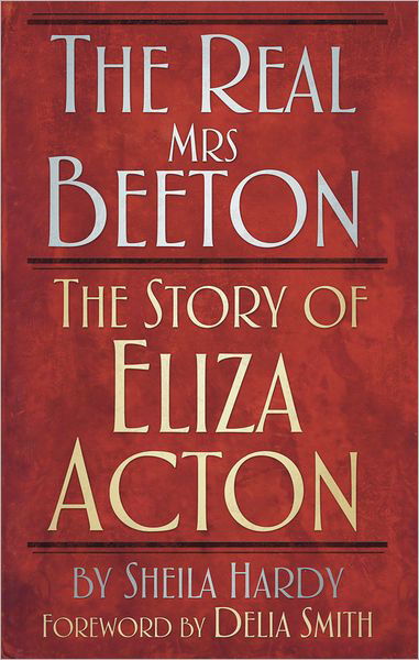 Cover for Sheila Hardy · The Real Mrs Beeton: The Story of Eliza Acton (Inbunden Bok) (2011)