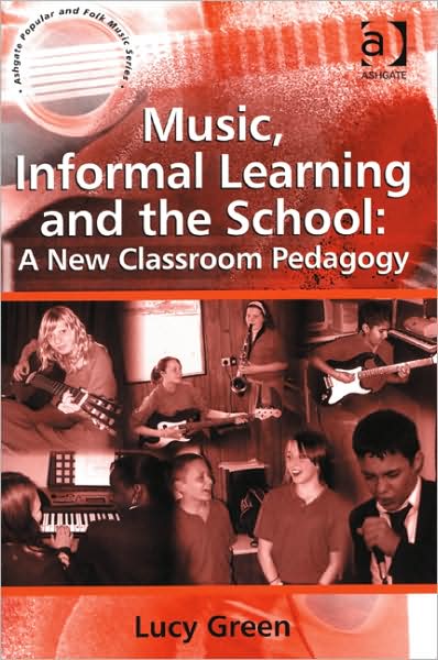 Cover for Lucy Green · Music, Informal Learning and the School: A New Classroom Pedagogy - Ashgate Popular and Folk Music Series (Paperback Book) [New edition] (2008)