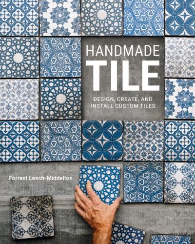 Handmade Tile: Design, Create, and Install Custom Tiles - Forrest Lesch-Middelton - Books - Quarto Publishing Group USA Inc - 9780760381229 - June 21, 2022