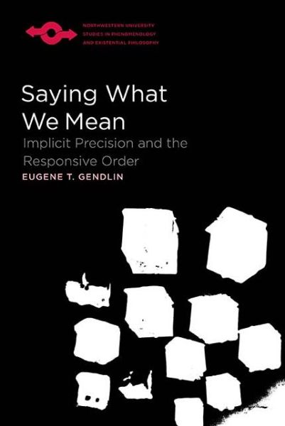 Cover for Eugene Gendlin · Saying What We Mean: Implicit Precision and the Responsive Order - Studies in Phenomenology and Existential Philosophy (Paperback Book) (2017)