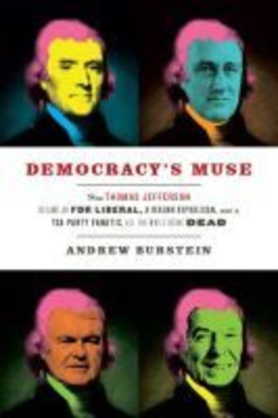 Cover for Andrew Burstein · Democracy's Muse: How Thomas Jefferson Became an FDR Liberal, a Reagan Republican, and a Tea Party Fanatic, All the While Being Dead (Hardcover Book) (2015)