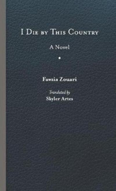 Cover for Fawzia Zouari · I Die by This Country - CARAF Books: Caribbean and African Literature translated from the French (Hardcover Book) (2018)