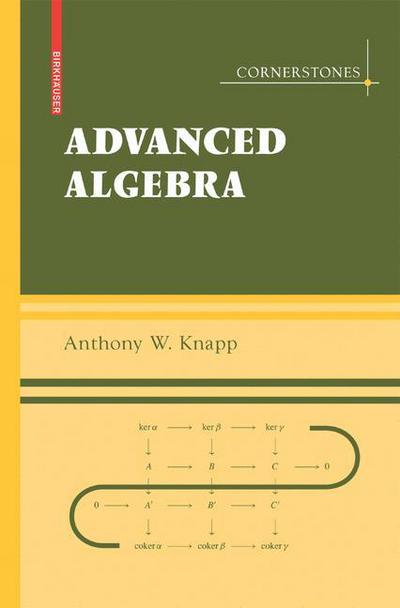 Advanced Algebra - Cornerstones - Anthony W. Knapp - Books - Birkhauser Boston Inc - 9780817645229 - November 26, 2007