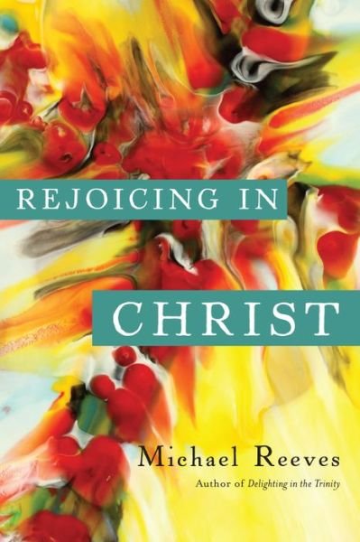 Cover for Reeves, Michael, Dr · Rejoicing in Christ (Paperback Bog) (2015)