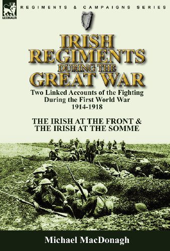 Cover for Michael MacDonagh · Irish Regiments During the Great War: Two Linked Accounts of the Fighting During the First World War 1914-1918-The Irish at the Front &amp; The Irish at the Somme (Hardcover Book) (2010)