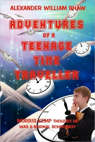 Cover for Alexander William Shaw · The Adventures of a Teenage Time Traveller (Paperback Book) (2009)