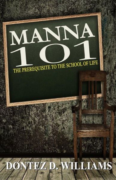 Cover for Dontez D Williams · Manna 101 : The Prerequisite to the School of Life (Paperback Book) (2015)