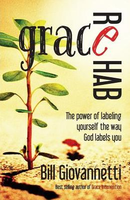 Cover for Bill Giovannetti · Grace Rehab : The Power of Labeling Yourself the Way God Labels You (Paperback Book) (2015)