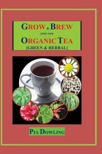 Cover for Pia Dowling · Grow &amp; Brew Your Own Organic Tea (Pocketbok) (2013)
