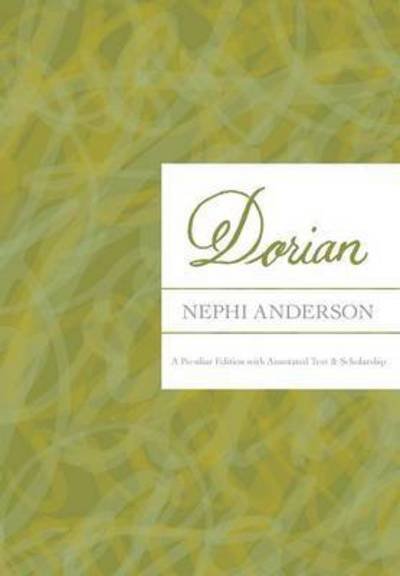 Dorian: a Peculiar Edition with Annotated Text & Scholarship - Nephi Anderson - Libros - B10 Mediaworx - 9780991189229 - 31 de marzo de 2015