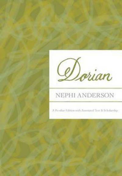 Dorian: a Peculiar Edition with Annotated Text & Scholarship - Nephi Anderson - Bøger - B10 Mediaworx - 9780991189229 - 31. marts 2015