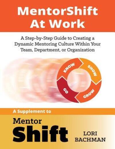 Cover for Lori A Bachman · MentorShift at Work : A Step-by-Step Guide to Creating a Dynamic Mentoring Culture Within Your Team, Department, or Organization (Paperback Book) (2016)