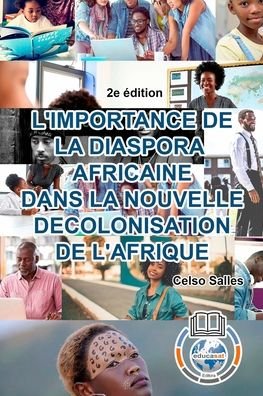 L'IMPORTANCE DE LA DIASPORA AFRICAINE DANS LA NOUVELLE DECOLONISATION DE L'AFRIQUE - Celso Salles - 2e ?dition - Celso Salles - Kirjat - Blurb - 9781006044229 - tiistai 14. helmikuuta 2023
