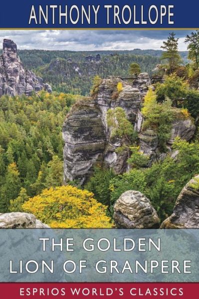 The Golden Lion of Granpere (Esprios Classics) - Anthony Trollope - Bøker - Blurb - 9781006172229 - 6. mai 2024