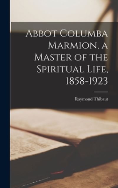 Cover for Raymond 1877- Thibaut · Abbot Columba Marmion, a Master of the Spiritual Life, 1858-1923 (Hardcover Book) (2021)