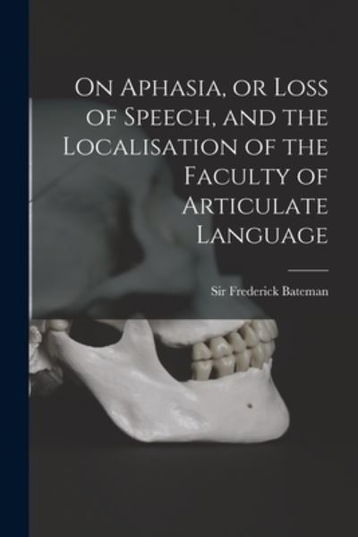 Cover for Sir Frederick Bateman · On Aphasia, or Loss of Speech, and the Localisation of the Faculty of Articulate Language (Paperback Book) (2021)