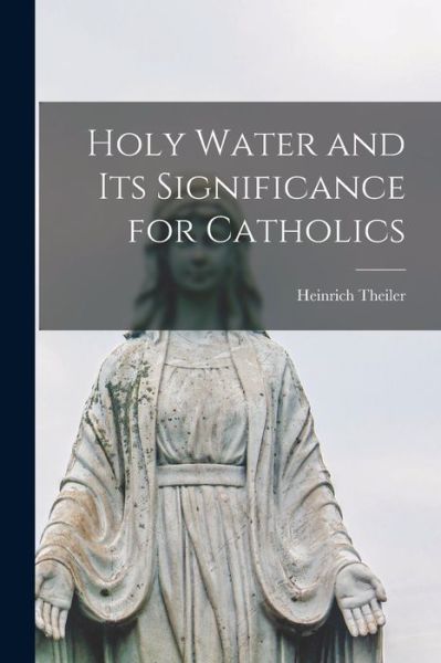 Cover for Theiler Heinrich · Holy Water and Its Significance for Catholics (Book) (2022)