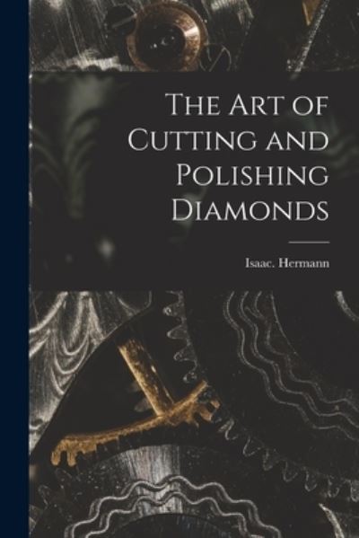 Cover for Isaac Hermann · Art of Cutting and Polishing Diamonds (Buch) (2022)