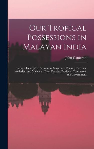 Cover for John Cameron · Our Tropical Possessions in Malayan India : Being a Descriptive Account of Singapore, Penang, Province Wellesley, and Malacca (Bog) (2022)